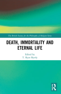 Death, Immortality, and Eternal Life by Byerly, T. Ryan