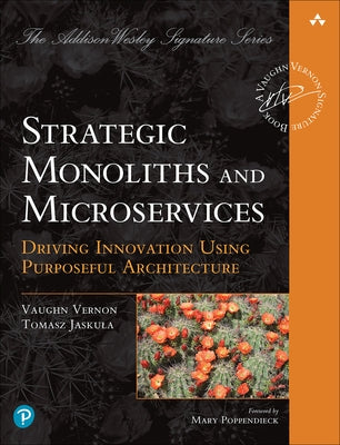 Strategic Monoliths and Microservices: Driving Innovation Using Purposeful Architecture by Vernon, Vaughn