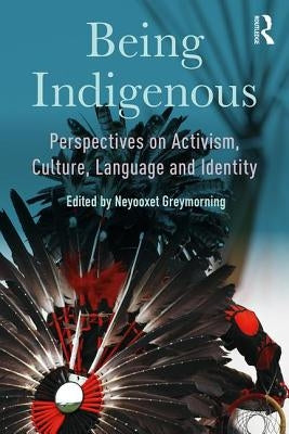 Being Indigenous: Perspectives on Activism, Culture, Language and Identity by Greymorning, Neyooxet