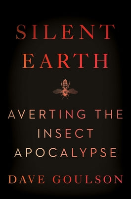 Silent Earth: Averting the Insect Apocalypse by Goulson, Dave