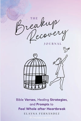 The Breakup Recovery Journal: Bible Verses, Healing Strategies, and Prompts to Feel Whole after Heartbreak by Fernandez, Elayna