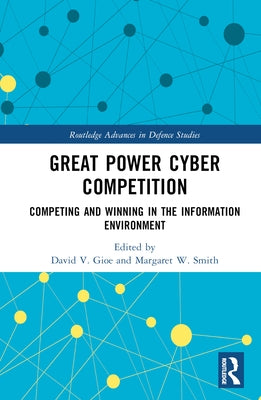 Great Power Cyber Competition: Competing and Winning in the Information Environment by Gioe, David V.