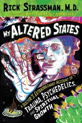 My Altered States: A Doctor's Extraordinary Account of Trauma, Psychedelics, and Spiritual Growth by Strassman, Rick