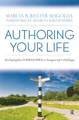 Authoring Your Life: Developing Your INTERNAL VOICE to Navigate Life's Challenges by Magolda, Marcia B. Baxter