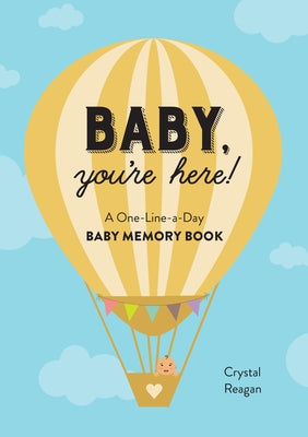 Baby, You're Here!: A One-Line-A-Day Baby Memory Book by Reagan, Crystal