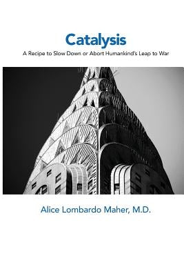 Catalysis: A Recipe to Slow Down or Abort Humankind's Leap to War by Maher, Alice Lombardo