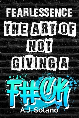 FearLESSence: The Art of Not Giving a F#ck by Solano, A. J.