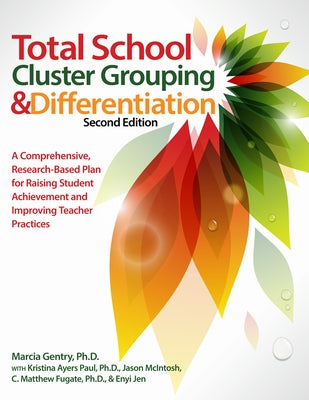 Total School Cluster Grouping and Differentiation: A Comprehensive, Research-based Plan for Raising Student Achievement and Improving Teacher Practice by Gentry, Marcia