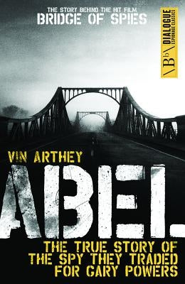 Abel: The True Story of the Spy They Traded for Gary Powers by Arthey, Vin