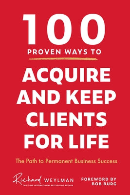 100 Proven Ways to Acquire and Keep Clients for Life: The Path to Permanent Business Success by Weylman, C. Richard