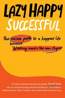 Lazy Happy Successful: The easier path to a happier life because working hard is the new stupid by Leon, David