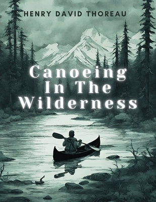 Canoeing In The Wilderness by Henry David Thoreau