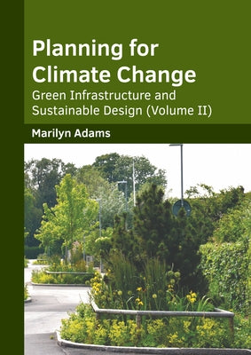 Planning for Climate Change: Green Infrastructure and Sustainable Design (Volume II) by Adams, Marilyn