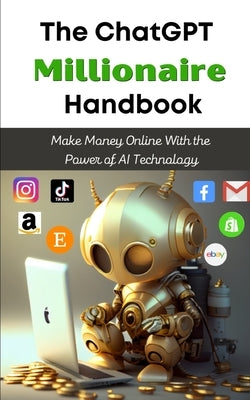 The ChatGPT Millionaire Handbook: Make Money Online With the Power of AI Technology by Books, Tj