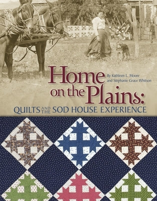 Home on the Plains: Quilts and the Sod House Experience by Moore, Kathy