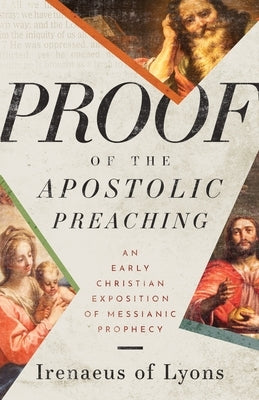 Proof of the Apostolic Preaching: An Early Christian Exposition of Messianic Prophecy by Of Lyons, Irenaeus