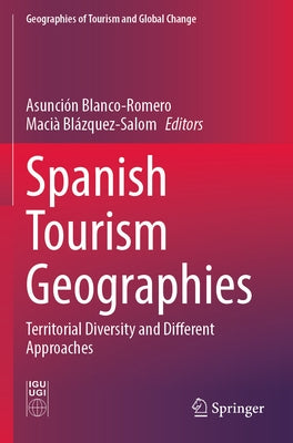 Spanish Tourism Geographies: Territorial Diversity and Different Approaches by Blanco-Romero, Asunci?n