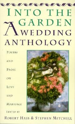 Into the Garden: A Wedding Anthology: Poetry and Prose on Love and Marriage by Hass, Robert