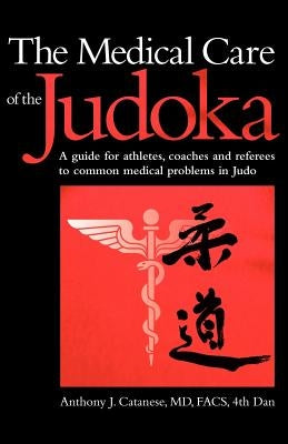 The Medical Care of the Judoka: A Guide for Athletes, Coaches and Referees to Common Medical Problems in Judo by Catanese, Anthony J.