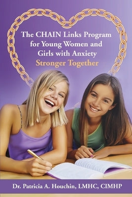 The CHAIN Links Program for Young Women and Girls with Anxiety by Houchin, Patricia A.