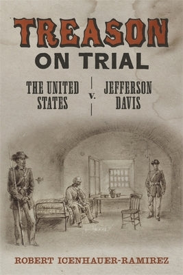 Treason on Trial: The United States V. Jefferson Davis by Icenhauer-Ramirez, Robert