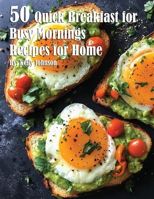 50 Quick Breakfast for Busy Mornings Recipes for Summer by Johnson, Kelly