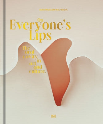 On Everyone's Lips: The Oral Cavity in Art and Culture by Ruhkamp, Uta