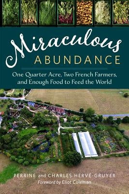 Miraculous Abundance: One Quarter Acre, Two French Farmers, and Enough Food to Feed the World by HervÃ©-Gruyer, Perrine