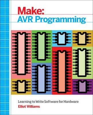 AVR Programming: Learning to Write Software for Hardware by Williams, Elliot