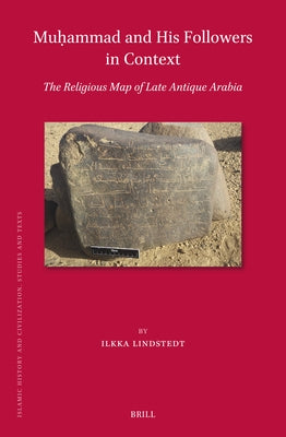 Muḥammad and His Followers in Context: The Religious Map of Late Antique Arabia by Lindstedt, Ilkka