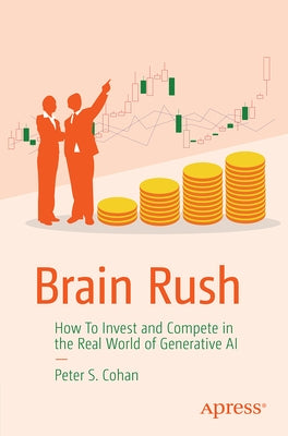 Brain Rush: How to Invest and Compete in the Real World of Generative AI by Cohan, Peter