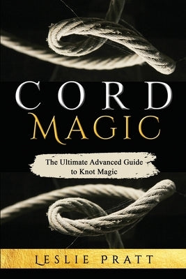 CORD Magic: The Ultimate Advanced Guide to Knot Magic by Pratt, Leslie