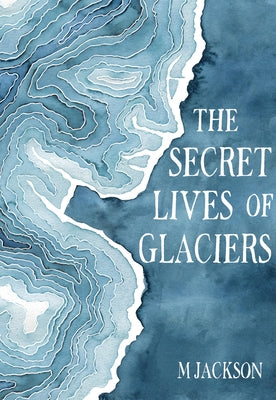 The Secret Lives of Glaciers by Jackson, M.