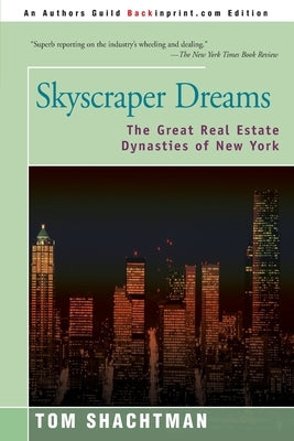 Skyscraper Dreams: The Great Real Estate Dynasties of New York by Shachtman, Tom