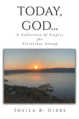 Today, God...: A Collection of Prayers for Victorious Living by Gibbs, Sheila R.