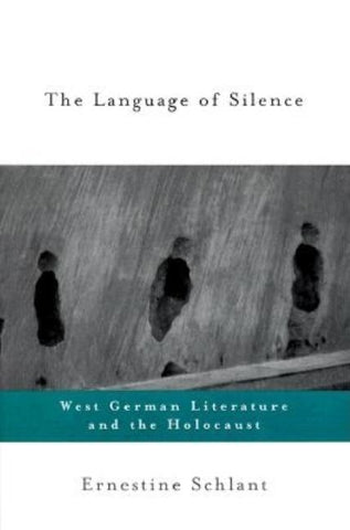 The Language of Silence: West German Literature and the Holocaust by Schlant, Ernestine