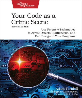 Your Code as a Crime Scene, Second Edition: Use Forensic Techniques to Arrest Defects, Bottlenecks, and Bad Design in Your Programs by Tornhill, Adam