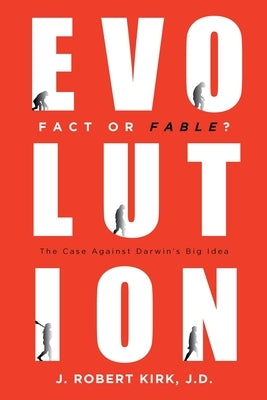 Evolution Fact or Fable?: The Case Against Darwin's Big Idea by Kirk J. D., J. Robert