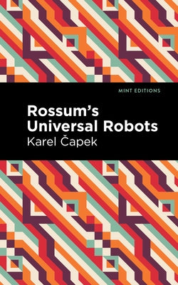 Rossum's Universal Robots: A Fantastic Melodrama in Three Acts and an Epilogue by Čapek, Karel