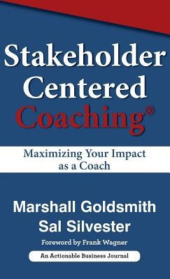 Stakeholder Centered Coaching: Maximizing Your Impact as a Coach by Goldsmith, Marshall