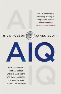 Aiq: How Artificial Intelligence Works and How We Can Harness Its Power for a Better World by Polson, Nick