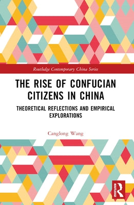 The Rise of Confucian Citizens in China: Theoretical Reflections and Empirical Explorations by Wang, Canglong