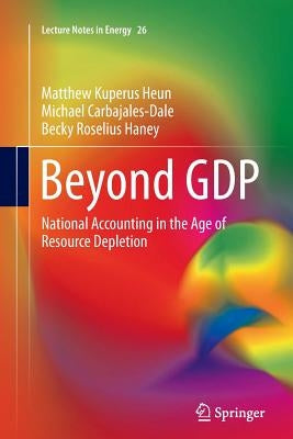 Beyond Gdp: National Accounting in the Age of Resource Depletion by Heun, Matthew Kuperus