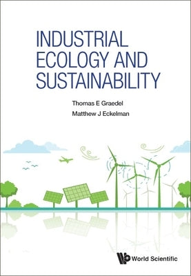 Industrial Ecology and Sustainability by Thomas E. Graedel, Matthew J. Eckelman