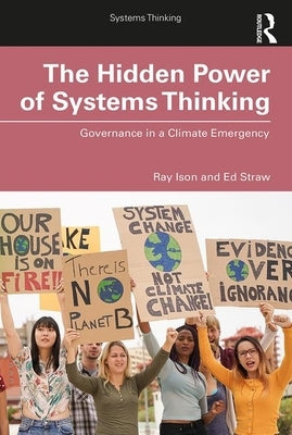 The Hidden Power of Systems Thinking: Governance in a Climate Emergency by Ison, Ray