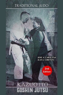 Kazuo Ito Goshin Jutsu - Traditional Judo (English) by Caracena, Jose