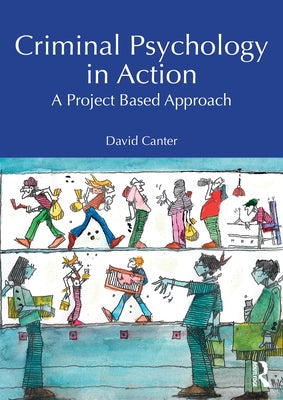 Criminal Psychology in Action: A Project Based Approach by Canter, David