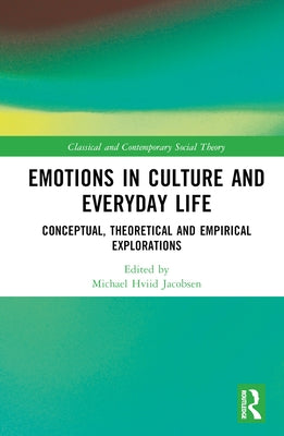 Emotions in Culture and Everyday Life: Conceptual, Theoretical and Empirical Explorations by Jacobsen, Michael Hviid