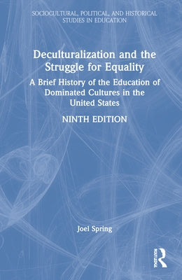 Deculturalization and the Struggle for Equality: A Brief History of the Education of Dominated Cultures in the United States by Spring, Joel