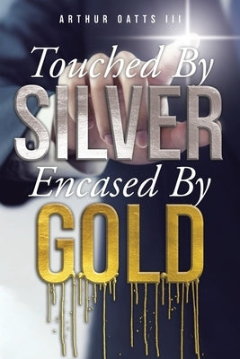 Touched By Silver Encased By Gold by Oatts, Arthur, III